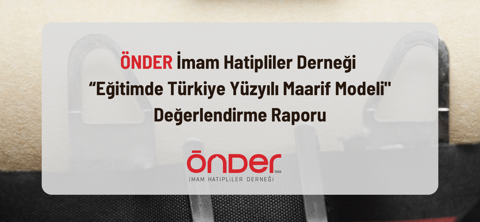 ÖNDER İmam Hatipliler Derneği  “Eğitimde Türkiye Yüzyılı Maarif Modeli" Değerlendirme Raporu